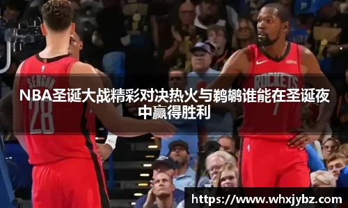 NBA圣诞大战精彩对决热火与鹈鹕谁能在圣诞夜中赢得胜利