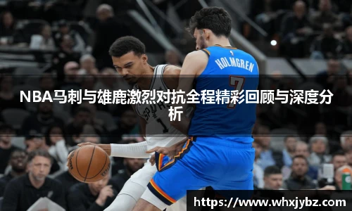 6686体育NBA马刺与雄鹿激烈对抗全程精彩回顾与深度分析