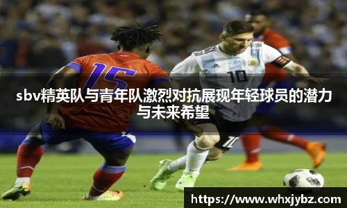 6686体育sbv精英队与青年队激烈对抗展现年轻球员的潜力与未来希望