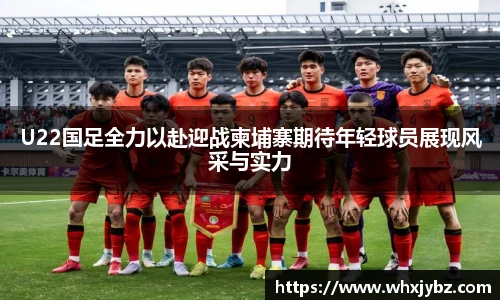 6686体育U22国足全力以赴迎战柬埔寨期待年轻球员展现风采与实力
